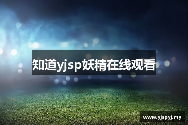 知道yjsp妖精在线观看